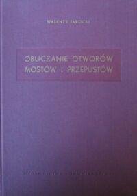 Miniatura okładki Jarocki Walenty Obliczanie otworów mostów i przepustów. /Biblioteka Inżyniera i Technika Mostowego/