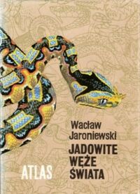 Miniatura okładki Jaroniewski Wacław Jadowite węże świata. /Atlas/