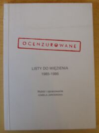 Miniatura okładki Jarosińska Izabela /wyb. i oprac./ Ocenzurowane. Listy do więzienia 1985-1986.