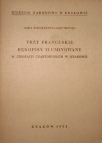 Miniatura okładki Jarosławiecka-Gąsiorowska Maria Trzy francuskie rękopisy iluminowane w zbiorach Czartoryskich w Krakowie.