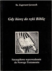 Miniatura okładki Jaroszek Zygmunt ks. Gdy biorę do ręki Biblię. Szczegółowe wprowadzenie do Nowego Testamentu.