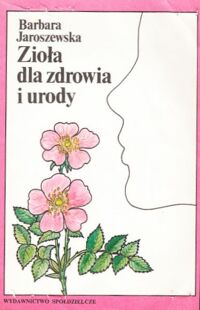 Miniatura okładki Jaroszewska Barbara Zioła dla zdrowia i urody.