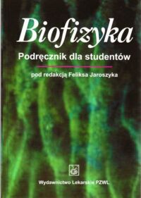 Zdjęcie nr 1 okładki Jaroszyk Feliks /red./ Biofizyka. Podręcznik dla studentów.