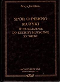 Miniatura okładki Jarzębska Alicja  Spór o piękno muzyki. Wprowadzenie do kultury muzycznej XX wueku. /Monografie FNP. Seria Humanistyczna/