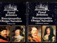 Zdjęcie nr 1 okładki Jasienica Paweł Rzeczpospolita Obojga Narodów. Tom I-II. T I.: Srebrny wiek. Tom II.: Calamitatis Regnum.