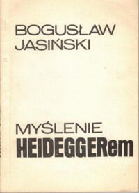 Zdjęcie nr 1 okładki Jasiński Bogusław  Myślenie Heideggerem.