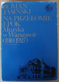 Miniatura okładki Jasiński Roman Na przełomie epok. Muzyka w Warszawie (1910-1927). /Biblioteka Syrenki/