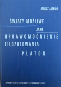 Miniatura okładki Jaskóła Janusz Światy możliwe jako uprawomocnienie filozofowania. Platon.