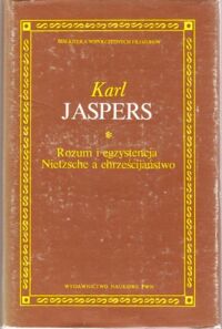 Miniatura okładki Jaspers Karl Rozum i egzystencja. Nietzsche a chrześcijaństwo. /Biblioteka Współczesnych Filozofów/
