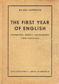 Miniatura okładki Jastroch Klara The first year of English. Podręcznik języka angielskiego I rok nauczania.
