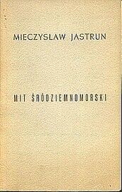 Miniatura okładki Jastrun Mieczysław Mit śródziemnomorski. 