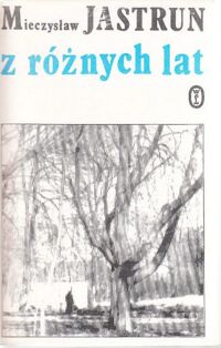 Zdjęcie nr 1 okładki Jastrun Mieczysław Z różnych lat. Wybór wierszy.