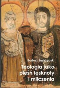 Miniatura okładki Jastrzębski Bartosz Teologia jako pieśń tęsknoty i milczenia.