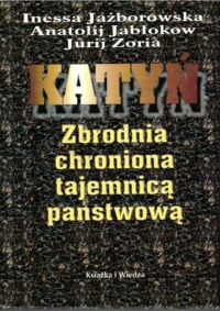 Miniatura okładki Jażborowska Inessa, Jabłokow Anatolij, Zoria Jurij Katyń. Zbrodnia chroniona tajemnicą państwową.