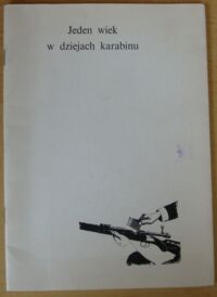 Miniatura okładki  Jeden wiek w dziejach karabinu. /Wystawa karabinów XIX i XX w. ze zbiorów Muzeum Historycznego prezentowana we Wrocławskim Arsenale w 1984 r./