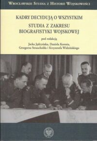 Zdjęcie nr 1 okładki Jędrysiak Jacek, Koreś Daniel, Strauchold Grzegorz, Widziński Krzysztof (red.) Kadry decydują o wszystkim. Studia z zakresu biografistyki wojskowej. /Wrocławskie Studia z Historii Wojskowości t.4/