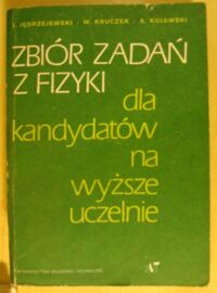 Zdjęcie nr 1 okładki Jędrzejewski Jędrzej, Kruczek Witold, Kujawski Adam Zbiór zadań z fizyki dla kandydatów na wyższe uczelnie.