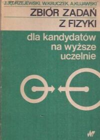 Miniatura okładki Jędrzejewski Jędrzej, Kruczek Witold, Kujawski Adam Zbiór zadań z fizyki dla kandydatów na wyższe uczelnie.