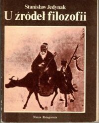 Zdjęcie nr 1 okładki Jedynak Stanisław U źródeł filozofii. Egipt. Babilon. Indie. Chiny. Grecja.