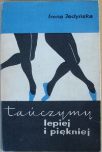 Zdjęcie nr 1 okładki Jedyńska Irena Tańczymy lepiej i piękniej. Technika nauczania tańca klasycznego w zespołach amatorskich. 