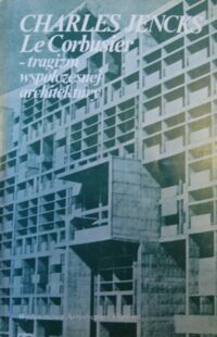 Miniatura okładki Jencks Charles Le Corbusier-tragizm współczesnej architektury.