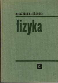 Miniatura okładki Jeżewski Mieczysław Fizyka. Podręcznik dla wyższych szkół technicznych.