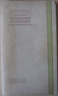 Miniatura okładki Jezierski Józef Illustrowany przewodnik po m. Krakowie i okolicy. 1903-1904.