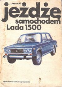 Zdjęcie nr 1 okładki Jeznacki Jerzy Jeżdżę samochodem Lada 1500. Technika jazdy, obsługa i usprawnienia.