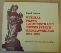 Miniatura okładki Jonca Karol Wydział Prawa i Administracji Uniwersytetu Wrocławskiego 1945-1995.