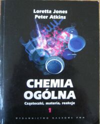 Miniatura okładki Jones Loretta , Atkins Peter Chemia ogólna . Cząsteczki , materia , reakcje .