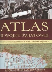 Miniatura okładki Jordan David i Wiest Andrew Atlas II wojny światowej. Ponad 160 szczegółowych map bitew i kampanii wojennych. 