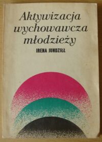 Zdjęcie nr 1 okładki Jundziłł Irena Aktywizacja wychowawcza młodzieży.