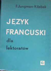 Zdjęcie nr 1 okładki Jungman Feliks i Łebek Henryk Język francuski. Podręcznik dla lektoratów.