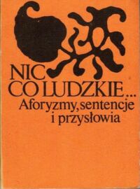 Miniatura okładki Jurand Henryk /oprac./ Nic co ludzkie... Aforyzmy, sentencje i przysłowia. 