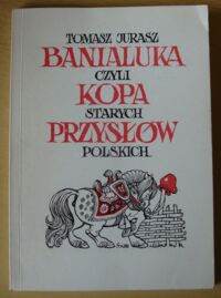 Miniatura okładki Jurasz Tomasz Banialuka, czyli Kopa starych przysłów polskich.