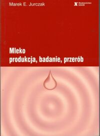 Miniatura okładki Jurczak Marek E. Mleko. Produkcja, badanie, przerób.