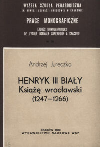Miniatura okładki Jureczko Andrzej Henryk III Biały. Książę wrocławski (1247-1266).