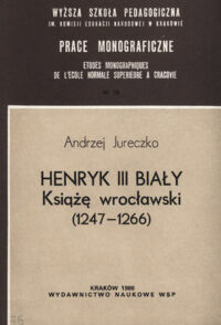 Zdjęcie nr 1 okładki Jureczko Andrzej Henryk III Biały. Książę wrocławski (1247-1266).