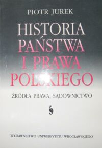 Miniatura okładki Jurek Piotr Historia państwa i prawa polskiego. Źródła prawa, sądownictwo. Zarys wykładu.