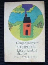 Miniatura okładki Jurgielewiczowa Iren /ilustr. Adam Marczyński/ O chłopcu, który szukał domu.