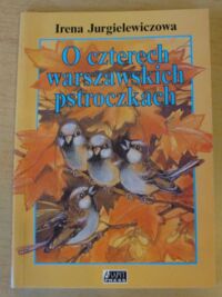 Miniatura okładki Jurgielewiczowa Irena O czterech warszawskich pstroczkach.