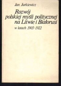 Miniatura okładki Jurkiewicz Jan Rozwój polskie myśli politycznej na Litwie i Białorusi w latach 1905-1922.