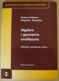 Miniatura okładki Jurlewicz Teresa, Skoczylas Zbigniew Algebra i geometria analityczna. Definicje, twierdzenia, wzory. /Matematyka dla studentów Politechniki/