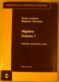 Zdjęcie nr 1 okładki Jurlewicz Teresa, Skoczylas Zbigniew Algebra liniowa 1. Definicje, twierdzenia, wzory. /Matematyka dla Studentów Politechnik/