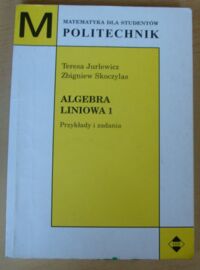Miniatura okładki Jurlewicz Teresa, Skoczylas Zbigniew Algebra liniowa 1. Przykłady i zadania. /Matematyka dla Studentów Politechnik/