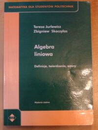 Miniatura okładki Jurlewicz Teresa, Skoczylas Zbigniew Algebra liniowa. Definicje, twierdzenia, wzory. /Matematyka dla Studentów Politechniki/
