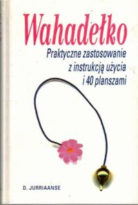 Miniatura okładki Jurriaanse D. Wahadełko. Praktyczne zastosowanie z instrukcją użycia i 40 planszami.