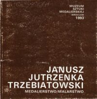 Miniatura okładki Jutrzenka Trzebiatowski Janusz Medalierstwo/Malarstwo.