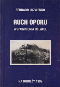 Miniatura okładki Juzwenko Bernard Ruch oporu. Wspomnienia relacje.