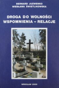 Miniatura okładki Juzwenko Bernard, Świetlikowska Wiesława Droga do wolności. Wspomnienia i relacje.